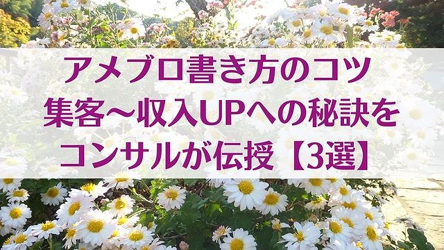 アメブロ書き方のコツ 集客～収入UPへの秘訣をコンサルが伝授【3選】　ゆったり豊かに 愛され起業ライティング　レクチャータイトル