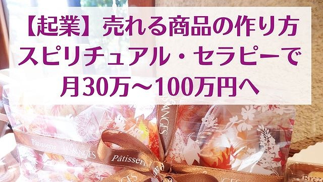 【起業】売れる商品の作り方 スピリチュアル・セラピーで月30万～100万円へ　ゆったり豊かに 愛され起業ライティング　レクチャータイトル