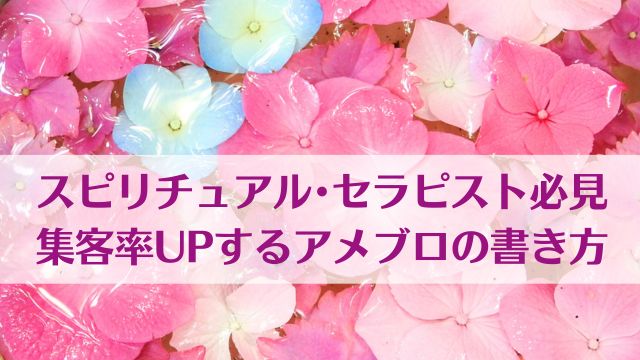 スピリチュアル･セラピスト必見 集客率UPするアメブロの書き方 ゆったり豊かに 愛され起業ライティング　レクチャータイトル画像